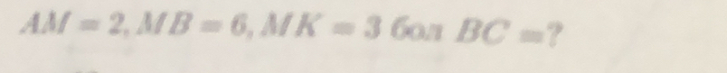 AM=2, MB=6, MK=360π BC= ?