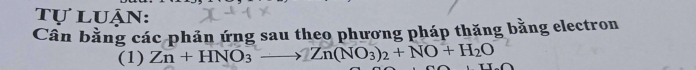 tự luận: 
Cân bằng các phản ứng sau theo phương pháp thăng bằng electron 
(1) Zn+HNO_3to Zn(NO_3)_2+NO+H_2O