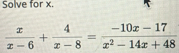 Solve for x.
 x/x-6 + 4/x-8 = (-10x-17)/x^2-14x+48 