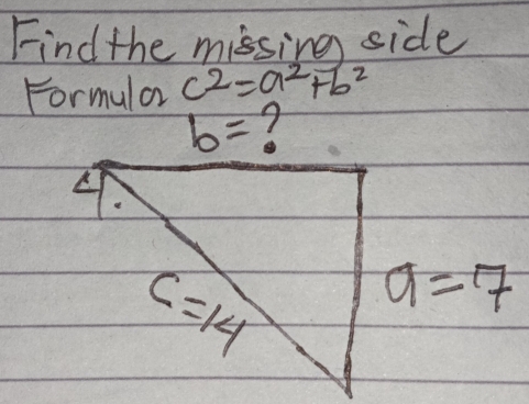 Find the missing side
Formular c^2=a^2+b^2

a=7