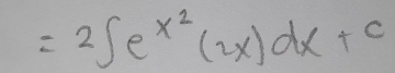 =2∈t e^(x^2)(2x)dx+c