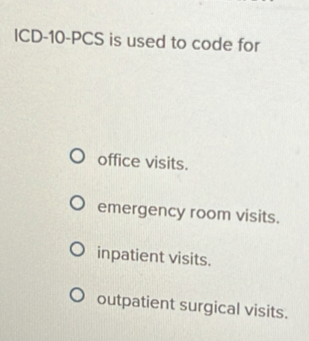 Solved: ICD-10-PCS is used to code for office visits. emergency room ...