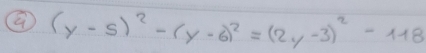 (y-5)^2-(y-6)^2=(2y-3)^2-118