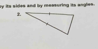 by its sides and by measuring its angles. 
2.