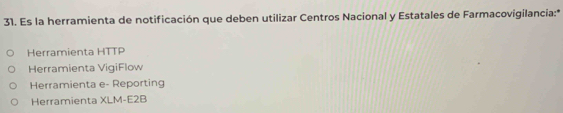 Es la herramienta de notificación que deben utilizar Centros Nacional y Estatales de Farmacovigilancia:*
Herramienta HTTP
Herramienta VigiFlow
Herramienta e- Reporting
Herramienta XLM-E2B