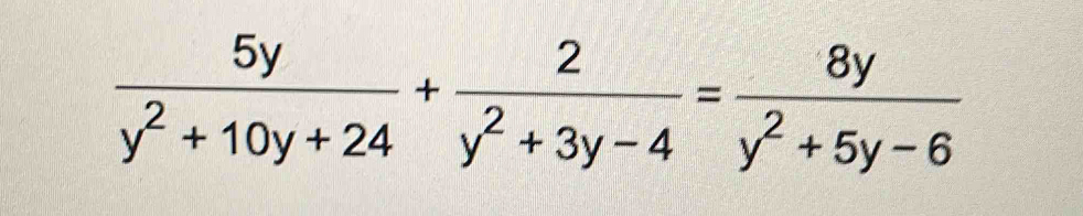  5y/y^2+10y+24 + 2/y^2+3y-4 = 8y/y^2+5y-6 