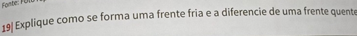 Fonte: F ol 
19| Explique como se forma uma frente fria e a diferencie de uma frente quente