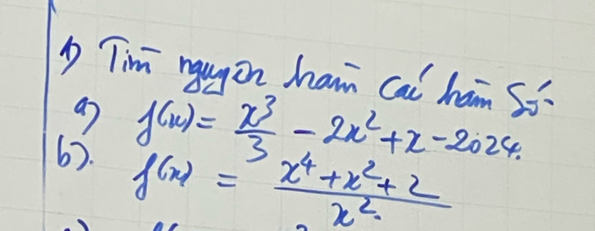 Tim ngugin ham cai ham só
f(x)= x^3/3 -2x^2+x-2024. 
6). f(x)= (x^4+x^2+2)/x^2 