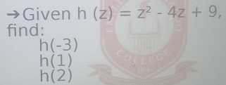 Given h(z)=z^2-4z+9, 
find:
h(-3)
h(1)
h(2)