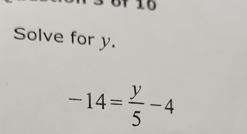 Solve for y.
-14= y/5 -4