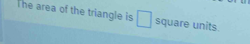 The area of the triangle is square units.