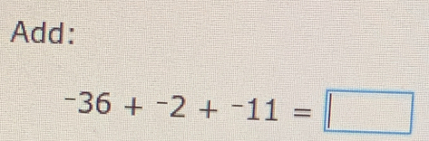 Add:
^-36+^-2+^-11=□