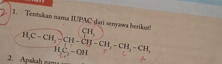 Tentukan nama IUPAC dari senyawa berikut!
CH_3
H_3C-CH_2-CH-CH-CH_2-CH_2-CH_3
H_5C_2-OH
2. Apakah nama