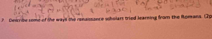 Describe some of the ways the renaissance scholars tried learning from the Romans. (2p