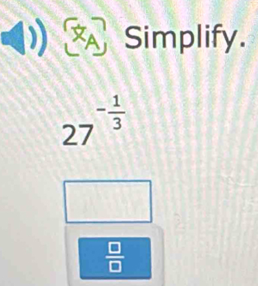 )) Simplify. 

a
27^(-frac 1)3
 □ /□  