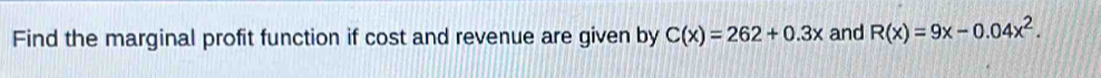 Find the marginal profit function if cost and revenue are given by C(x)=262+0.3x and R(x)=9x-0.04x^2.