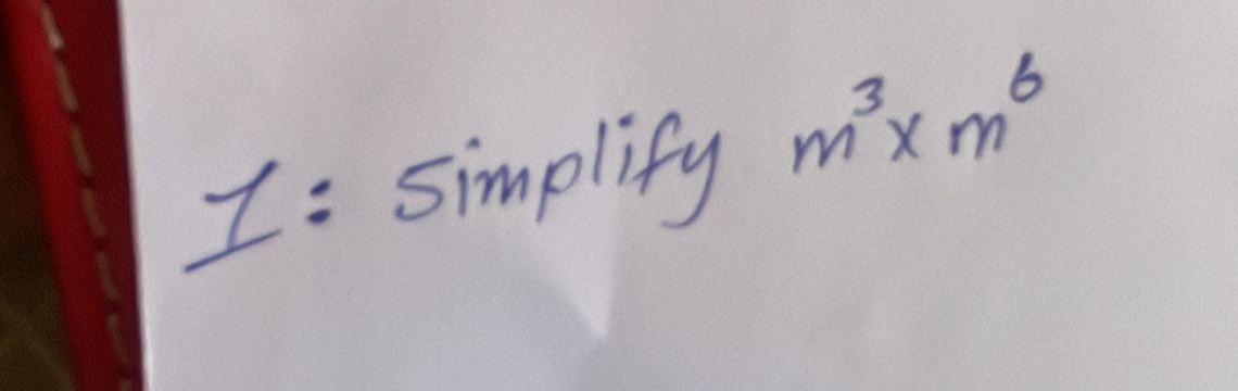 1: simplify m^3* m^6