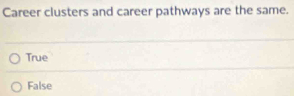 Career clusters and career pathways are the same.
True
False