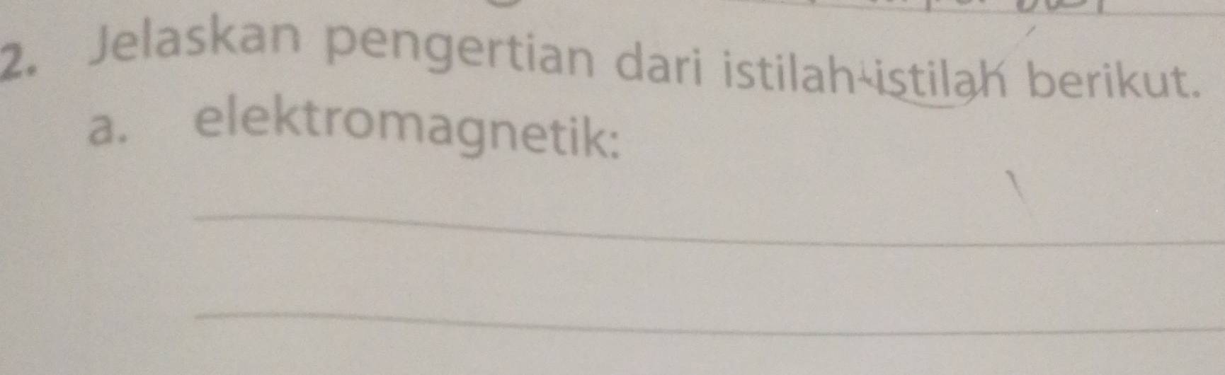 Jelaskan pengertian dari istilah-istilah berikut. 
a. elektromagnetik: 
_ 
_