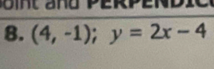 P e r P e n d i c 
8. (4,-1); y=2x-4