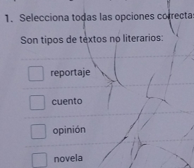 Selecciona todas las opciones correctas
Son tipos de textos no literarios:
reportaje
cuento
opinión
novela