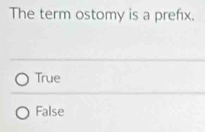 The term ostomy is a prefx.
True
False