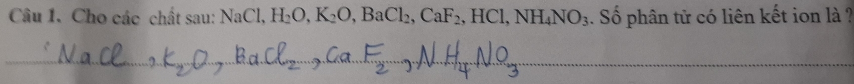 Cho các chất sau: NaCl, H_2O, K_2O, BaCl_2, CaF_2, HCl, NH_4NO_3. Số phân tử có liên kết ion là ? 
_