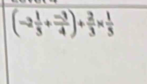 (-2 1/5 + (-3)/4 )+ 2/3 *  1/5 