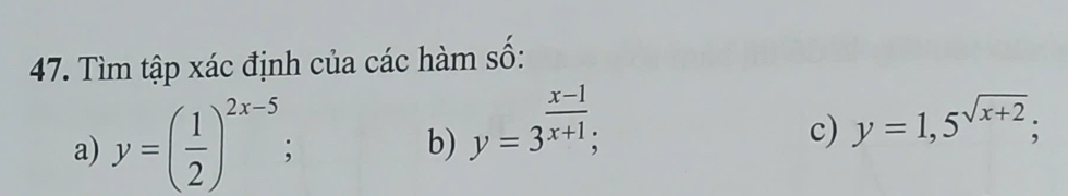 Tìm tập xác định của các hàm số:
a) y=( 1/2 )^2x-5
b) y=3^(frac x-1)x+1; 
c) y=1,5^(sqrt(x+2));