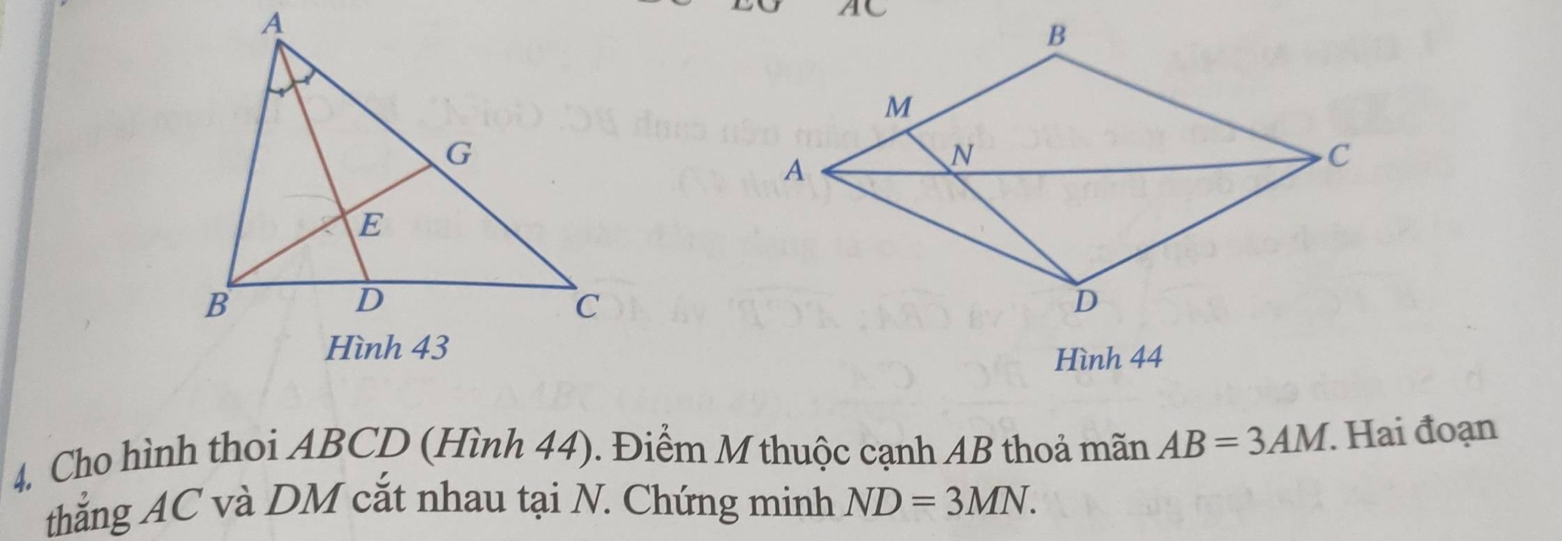 Hình 44
4. Cho hình thoi ABCD (Hình 44). Điểm M thuộc cạnh AB thoả mãn AB=3AM. Hai đoạn 
thắng AC và DM cắt nhau tại N. Chứng minh ND=3MN.