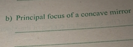 Principal focus of a concave mirror 
_ 
_