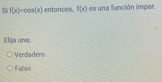 Si f(x)=cos (x) entonces, f(x) es una función impar.
Elija una;
Verdadero
Falso