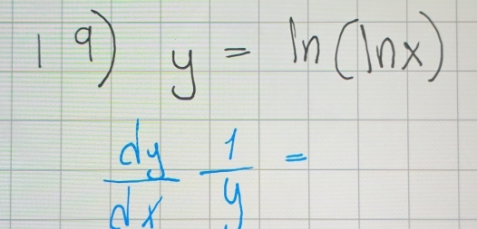 y=ln (ln x)
 dy/dx  1/y =