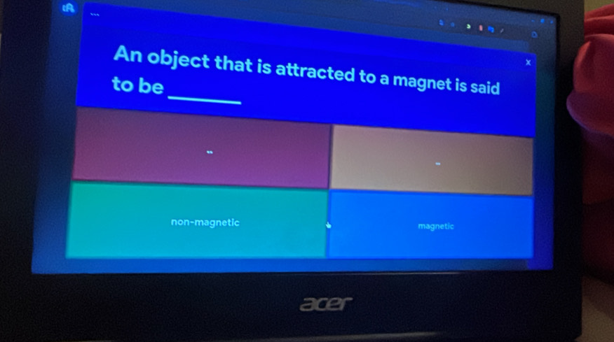 An object that is attracted to a magnet is said
to be
non-magnetic magnetic