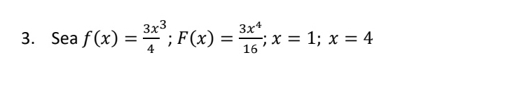 Sea f(x)= 3x^3/4 ; F(x)= 3x^4/16 ; x=1; x=4