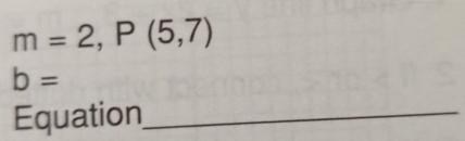 m=2,P(5,7)
b=
Equation_