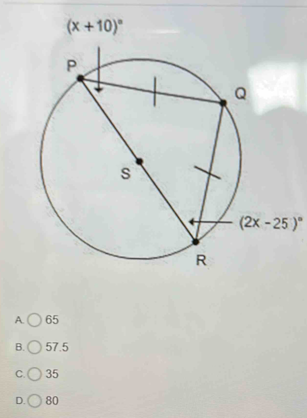 (x+10)^circ 
(2x-25)^circ 
A. 65
B. 57.5
C. 35
D. 80