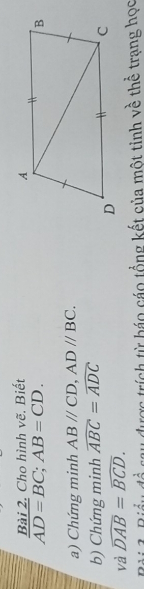 Cho hình vẽ. Biết
AD=BC; AB=CD. 
a) Chứng minh ABparallel CD, ADparallel BC. 
b) Chứng minh widehat ABC=widehat ADC
va widehat DAB=widehat BCD. 
u được trích từ báo cáo tổng kết của một tỉnh về thể trạng học