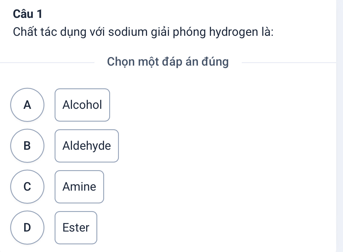 Chất tác dụng với sodium giải phóng hydrogen là:
Chọn một đáp án đúng
A Alcohol
B Aldehyde
C Amine
D Ester