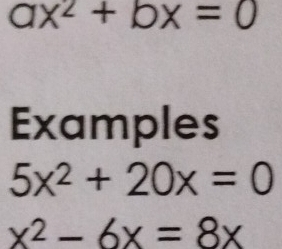 ax^2+bx=0
Examples
5x^2+20x=0
x^2-6x=8x