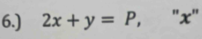 6.) 2x+y=P, ''x''