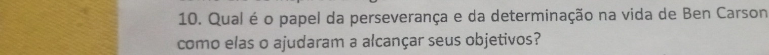 Qual é o papel da perseverança e da determinação na vida de Ben Carson 
como elas o ajudaram a alcançar seus objetivos?