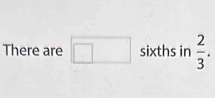 There are □ sixths in  2/3 .