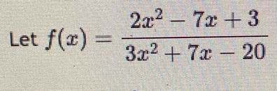 Let f(x)= (2x^2-7x+3)/3x^2+7x-20 