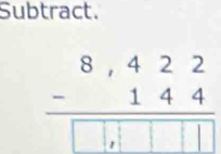 Subtract.
beginarrayr 8,422 -144 hline □ ,□ □ □ endarray