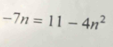 -7n=11-4n^2