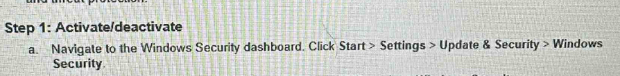 Activate/deactivate 
a. Navigate to the Windows Security dashboard. Click Start > Settings > Update & Security > Windows 
Security.