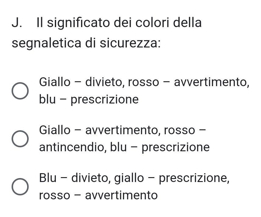 Il significato dei colori della
segnaletica di sicurezza:
Giallo - divieto, rosso - avvertimento,
blu - prescrizione
Giallo - avvertimento, rosso -
antincendio, blu - prescrizione
Blu - divieto, giallo - prescrizione,
rosso - avvertimento