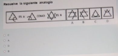 Resuelve la siguiente analogía 
C 
A 
D 
B