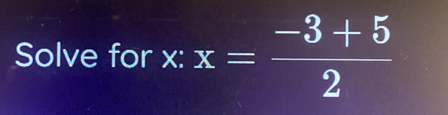 Solve for X : x= (-3+5)/2 